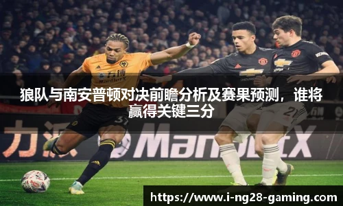 狼队与南安普顿对决前瞻分析及赛果预测，谁将赢得关键三分