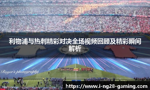利物浦与热刺精彩对决全场视频回顾及精彩瞬间解析