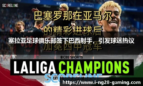 塞拉亚足球俱乐部签下巴西射手，引发球迷热议